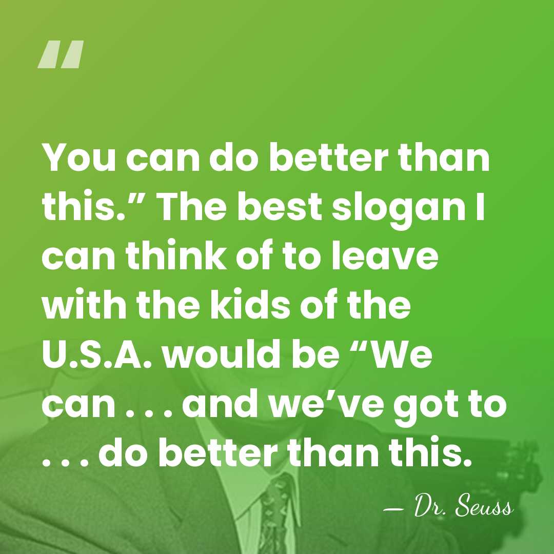 You can do better than this.” The best slogan I can think of&hellip; - Dr. Seuss