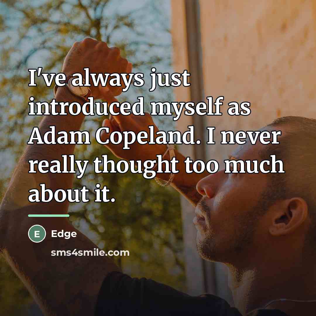 “I've always just introduced myself as Adam Copeland. I never…” quote by Edge