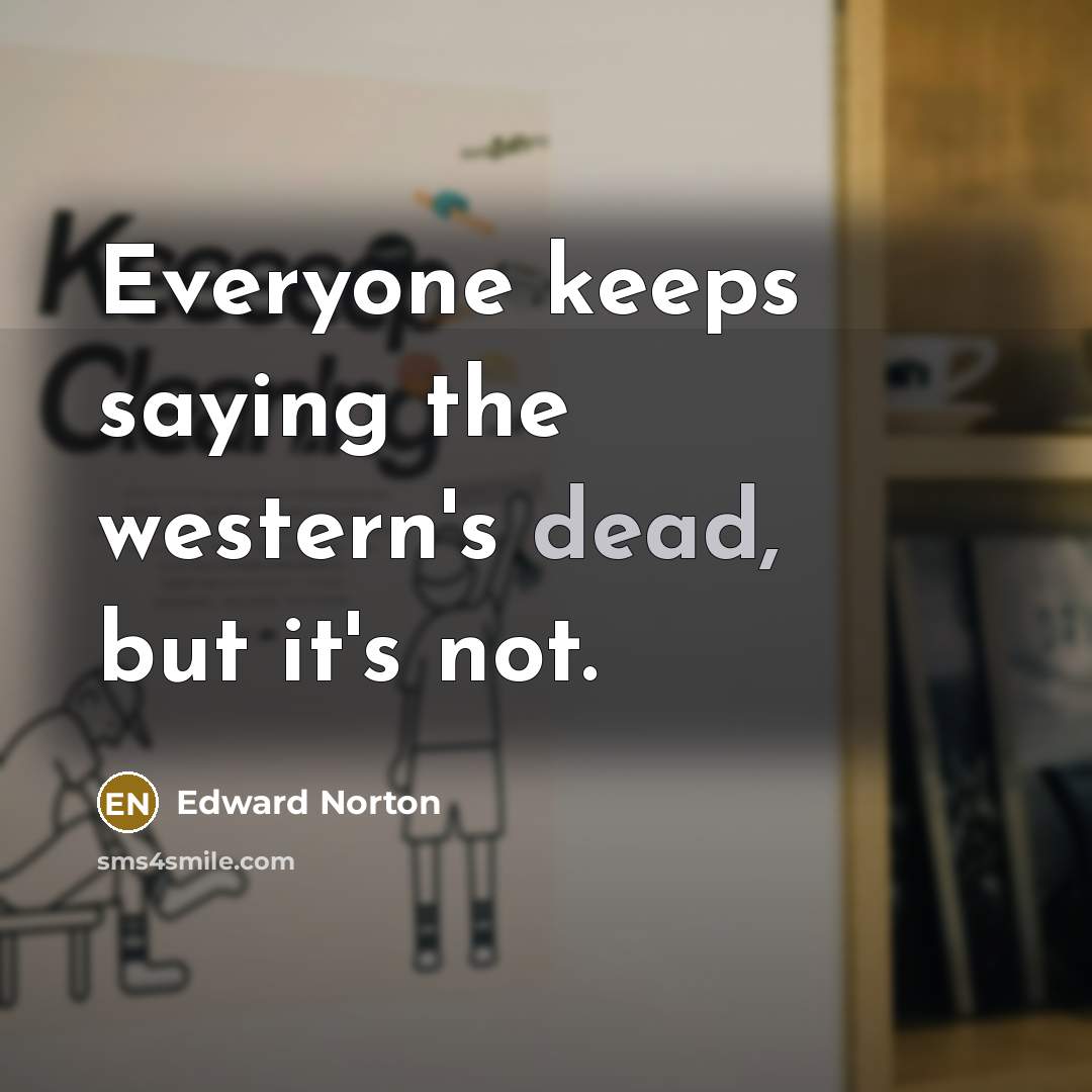“Everyone keeps saying the western's dead, but it's not.” quote by Edward Norton