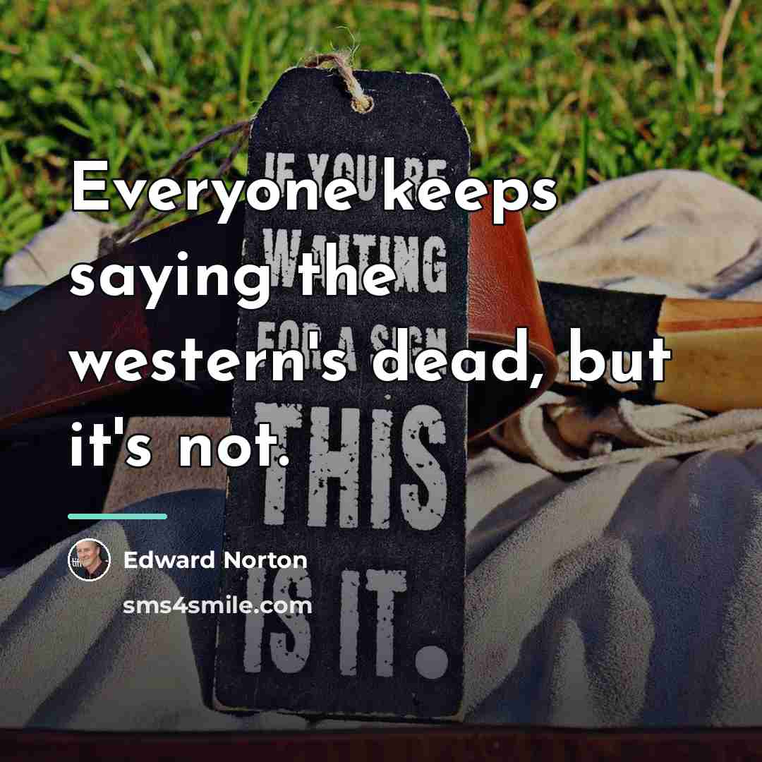 “Everyone keeps saying the western's dead, but it's not.…” quote by Edward Norton