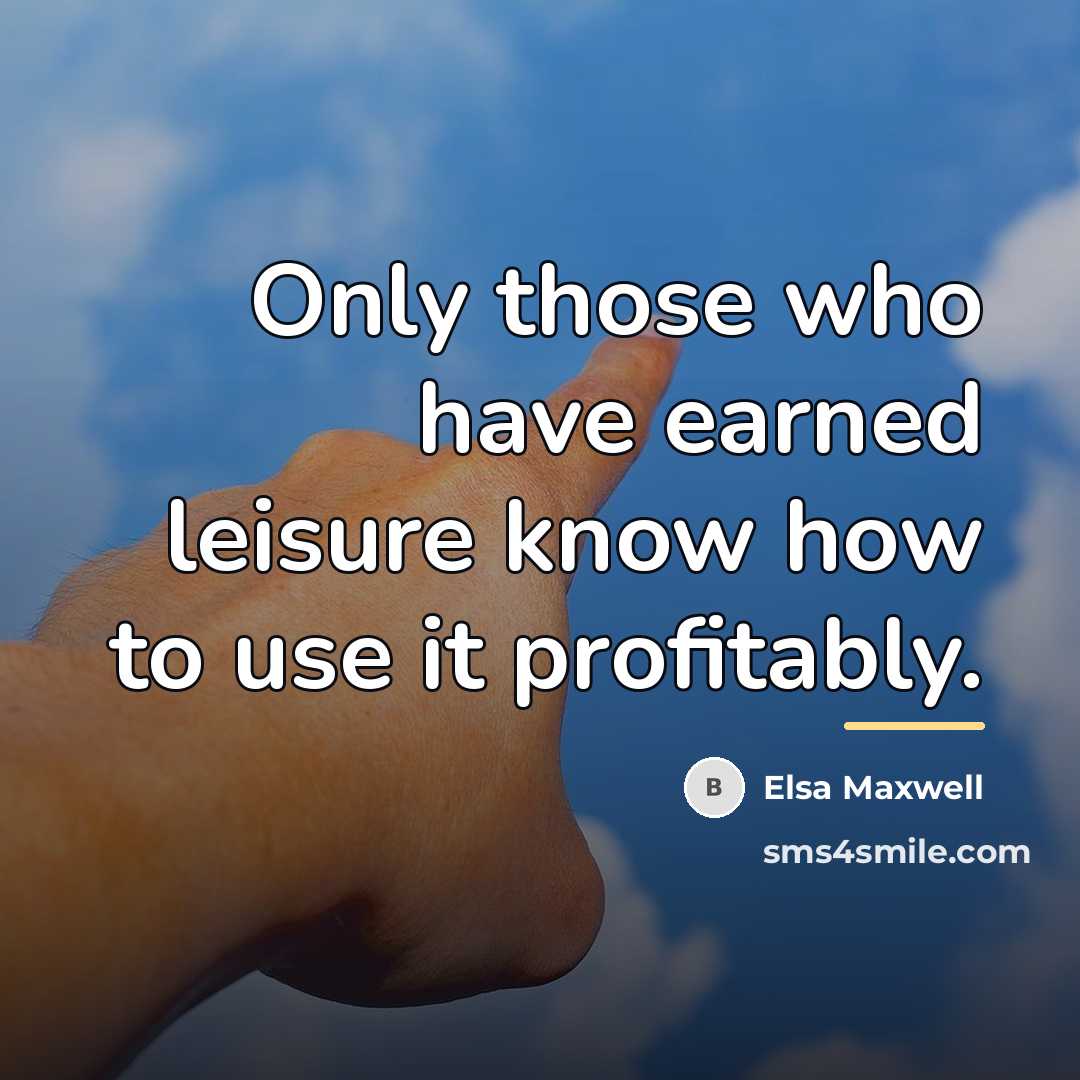 “Only those who have earned leisure know how to use…” quote by Elsa Maxwell