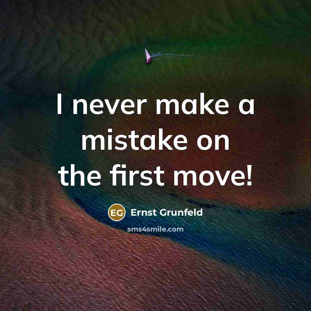 “I never make a mistake on the first move!” quote by Ernst Grunfeld