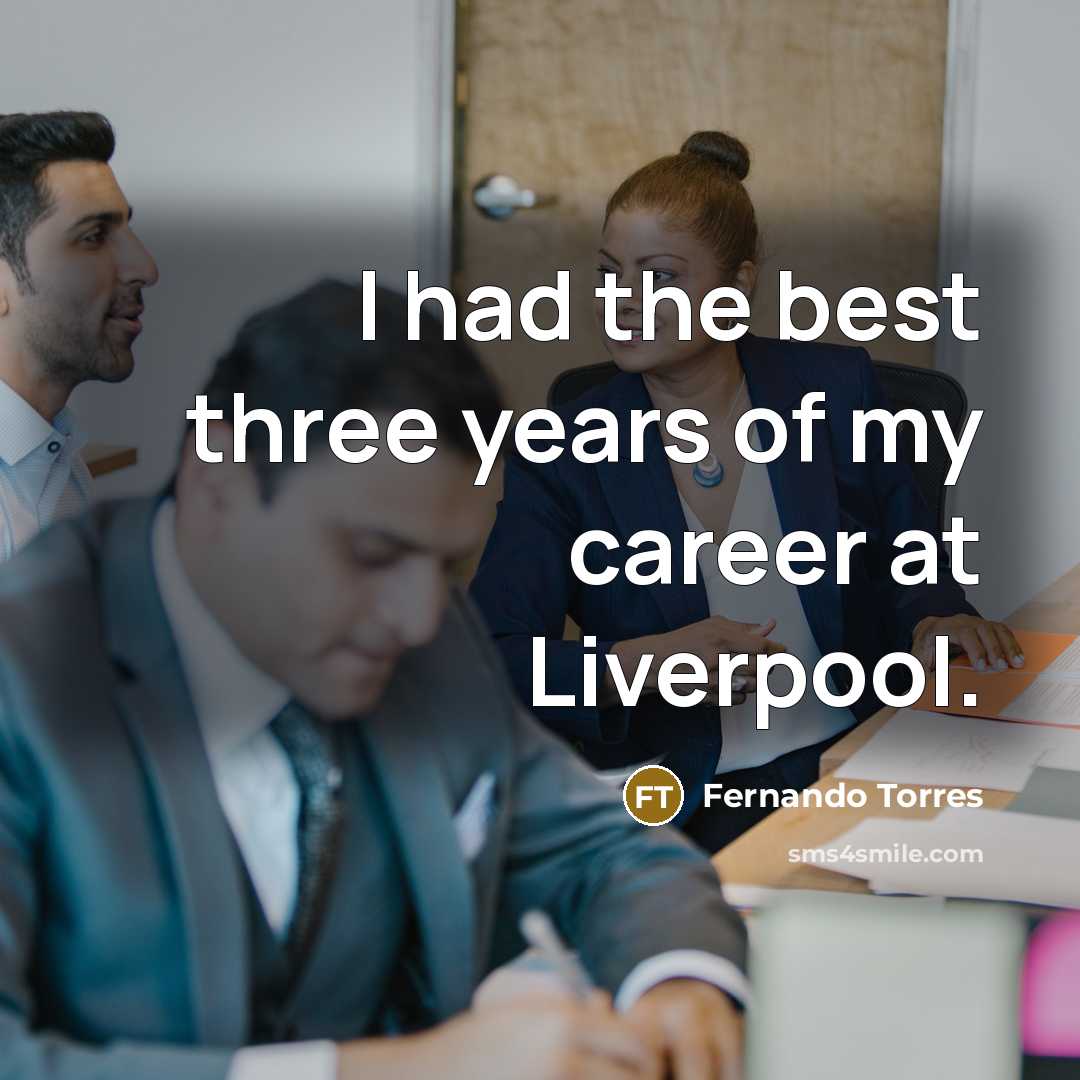 “I had the best three years of my career at…” quote by Fernando Torres