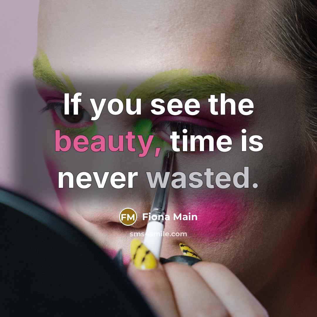 “If you see the beauty, time is never wasted.…” quote by Fiona Main