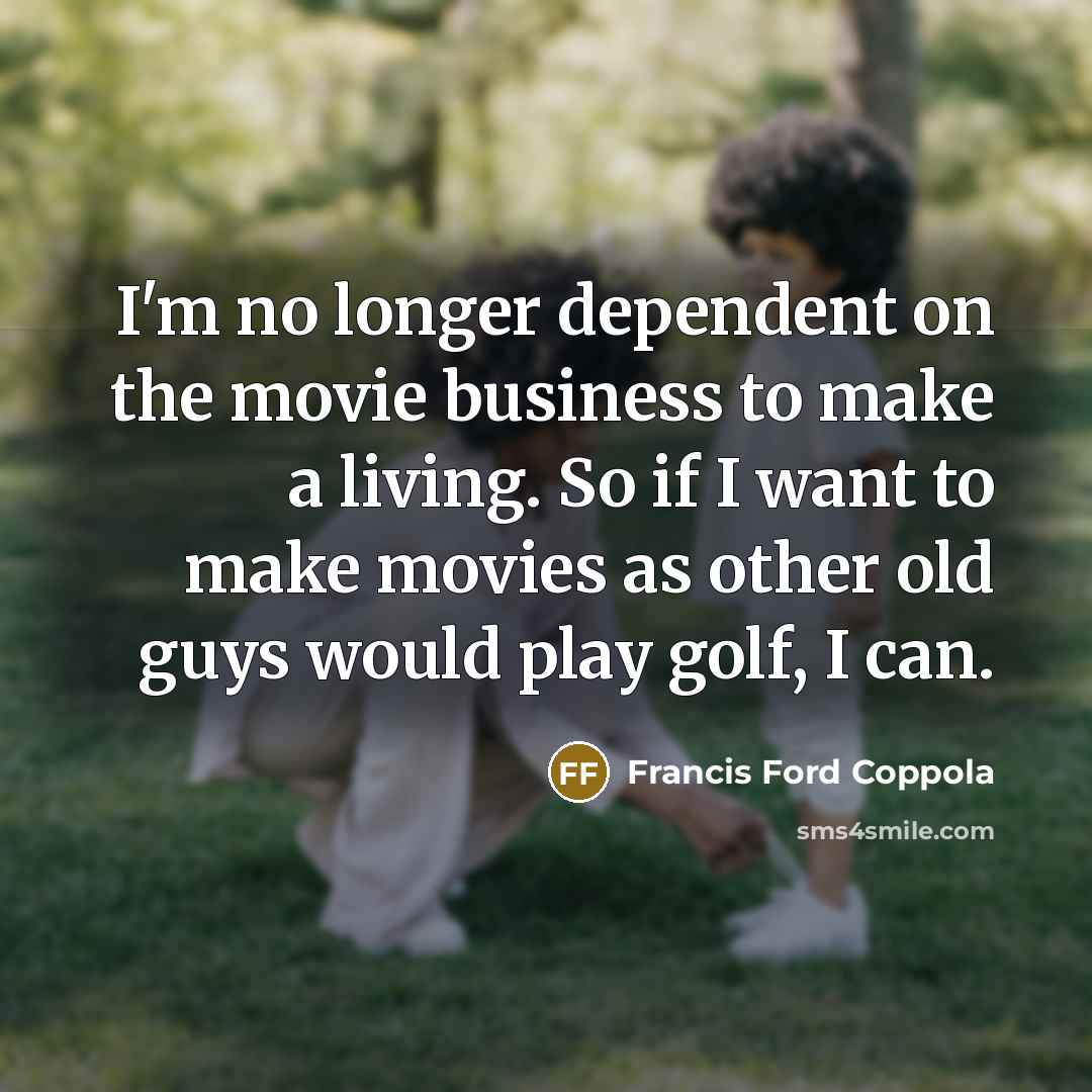 “I'm no longer dependent on the movie business to make…” quote by Francis Ford Coppola