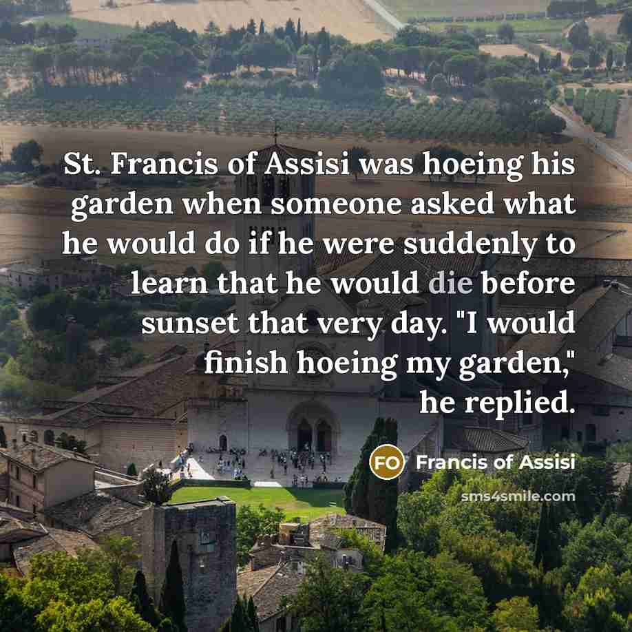 “St. Francis of Assisi was hoeing his garden when someone…” quote by Francis of Assisi