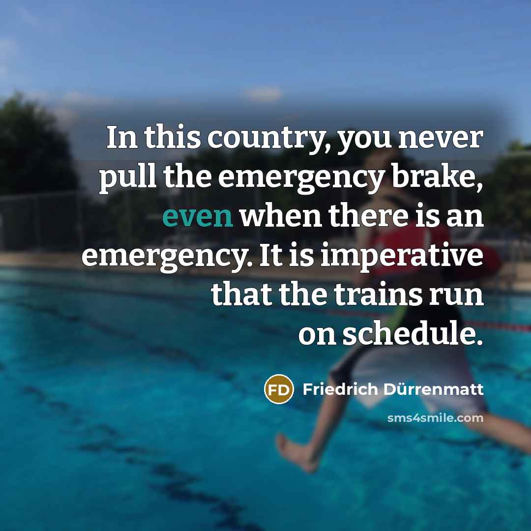 “In this country, you never pull the emergency brake, even…” quote by Friedrich Durrenmatt