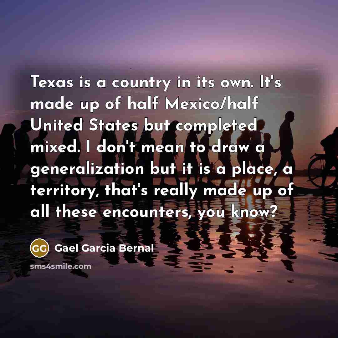 “Texas is a country in its own. It's made up…” quote by Gael Garcia Bernal