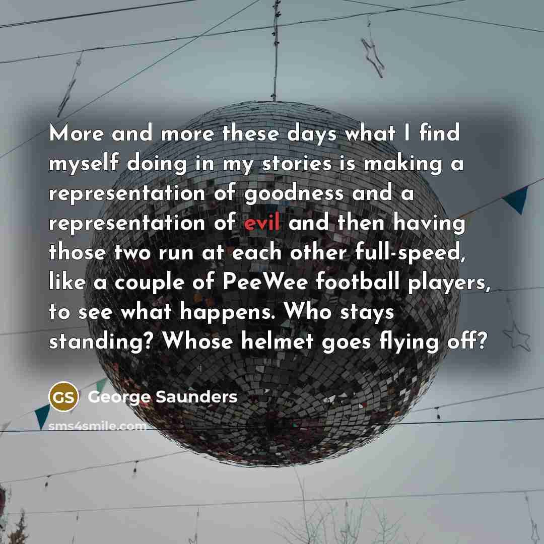 “More and more these days what I find myself doing…” quote by George Saunders