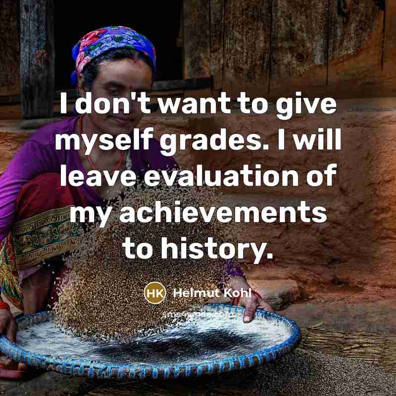 “I don't want to give myself grades. I will leave…” quote by Helmut Kohl