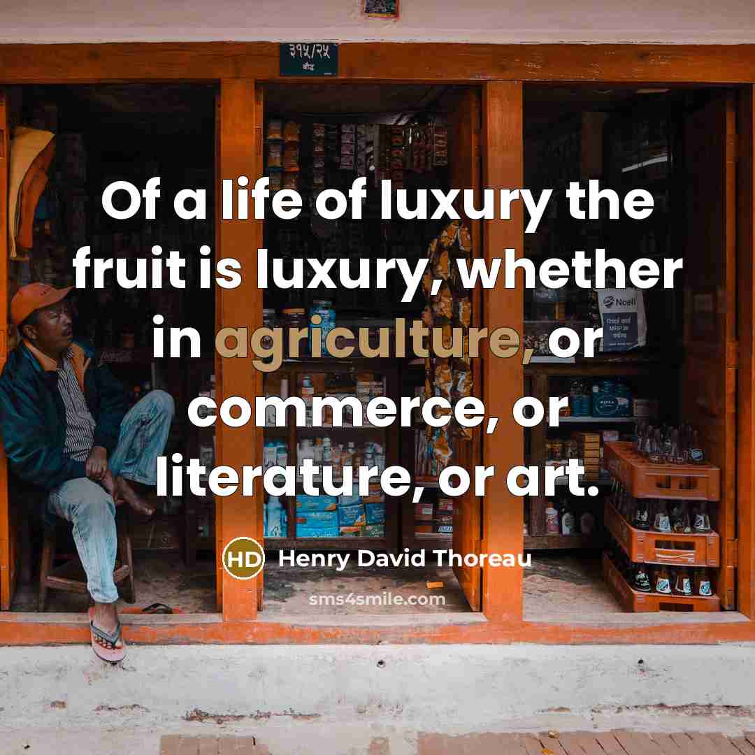 “Of a life of luxury the fruit is luxury, whether…” quote by Henry David Thoreau