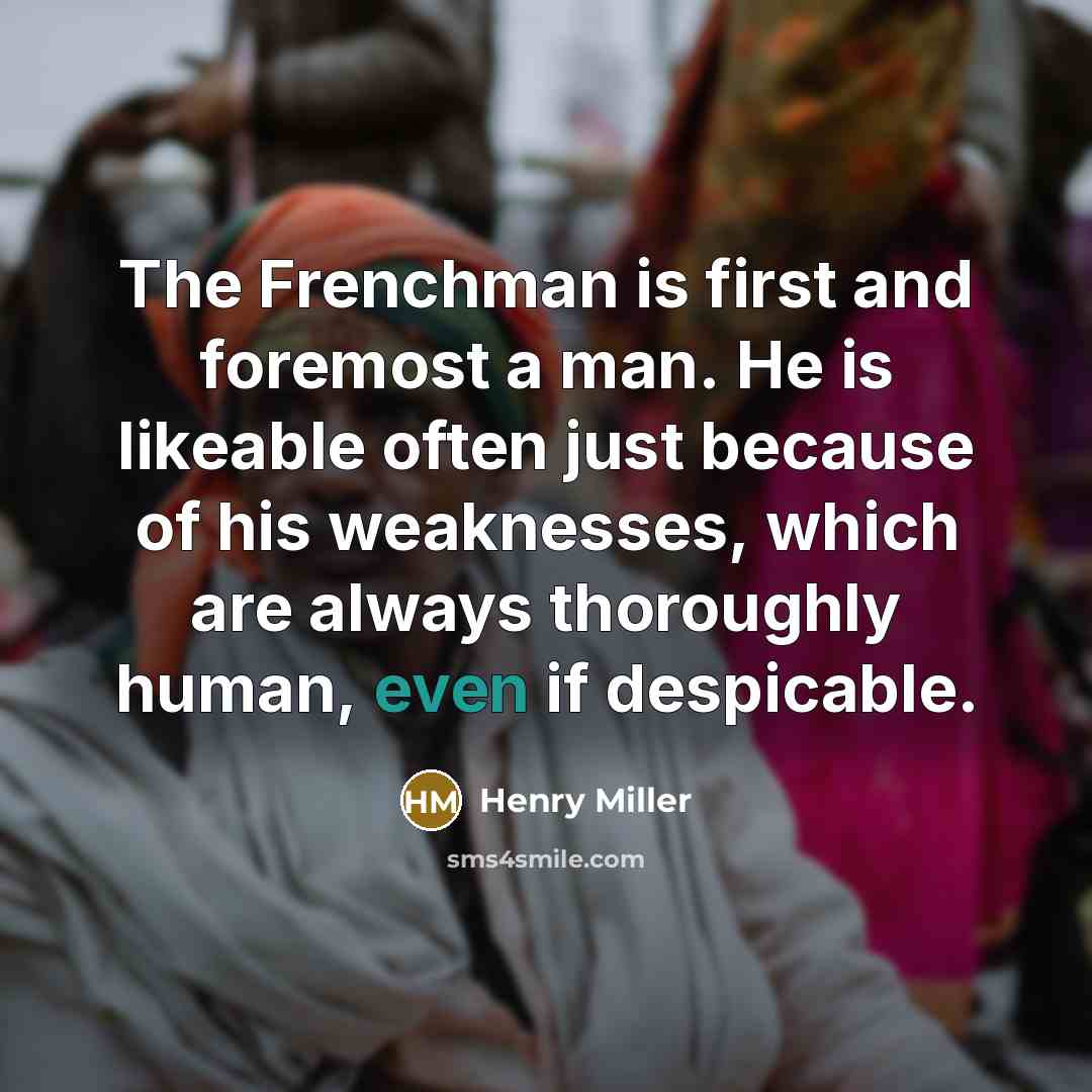 “The Frenchman is first and foremost a man. He is…” quote by Henry Miller