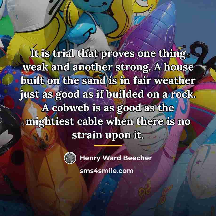 “It is trial that proves one thing weak and another…” quote by Henry Ward Beecher