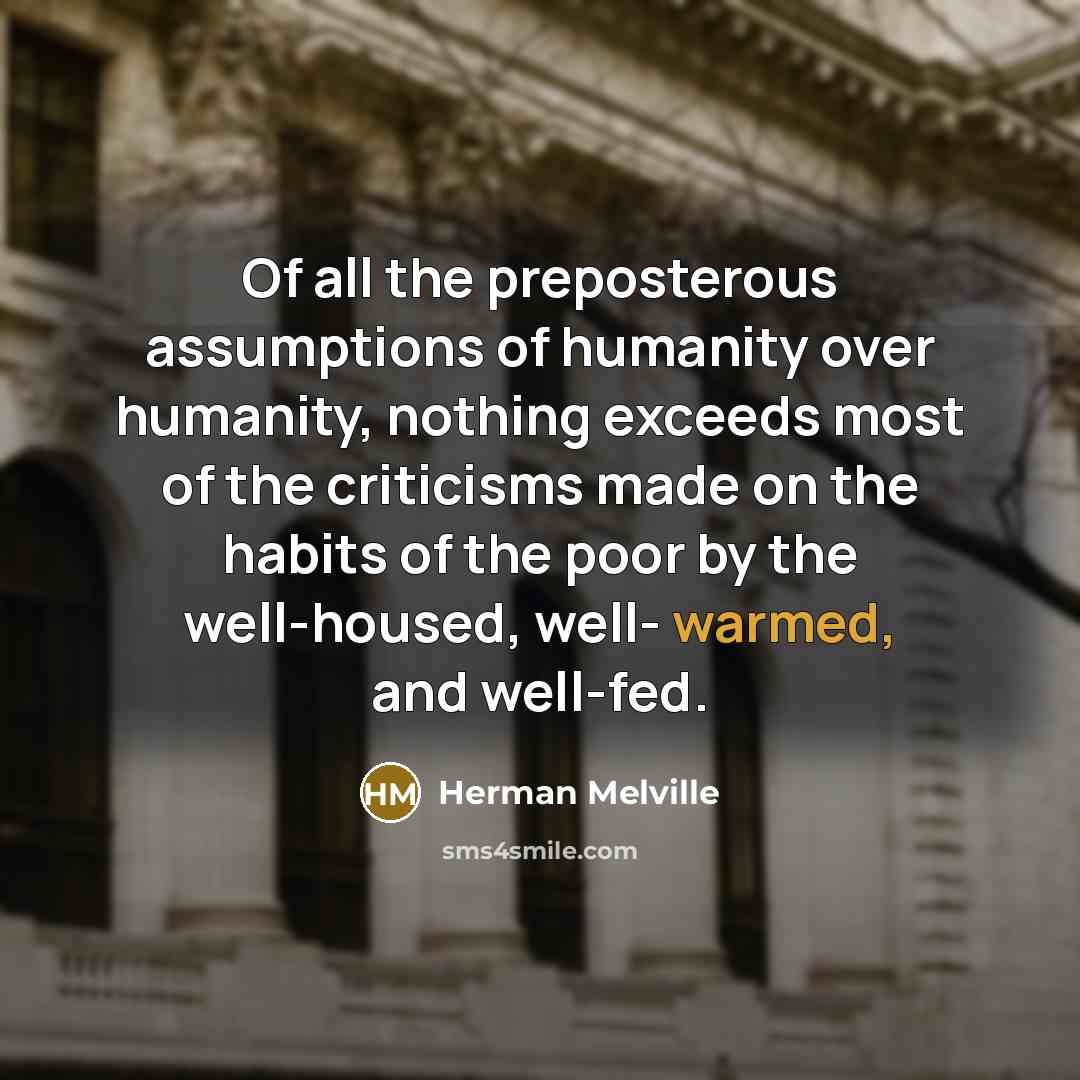 “Of all the preposterous assumptions of humanity over humanity, nothing…” quote by Herman Melville