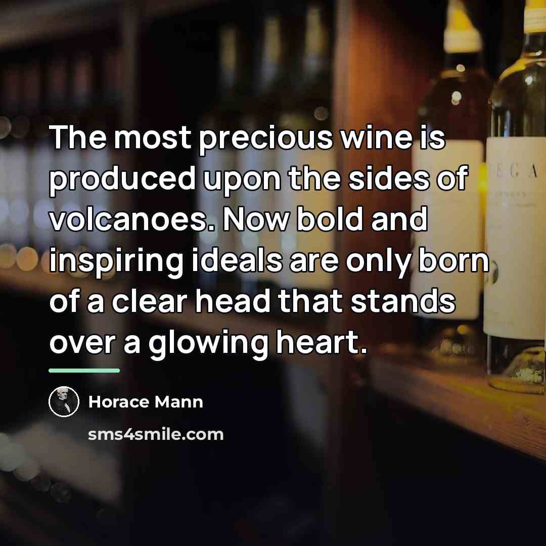 “The most precious wine is produced upon the sides of…” quote by Horace Mann