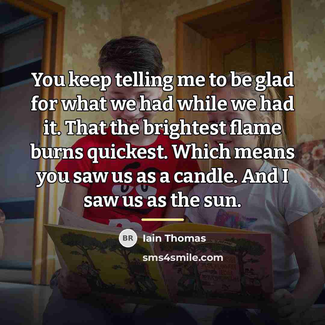 “You keep telling me to be glad for what we…” quote by Iain Thomas