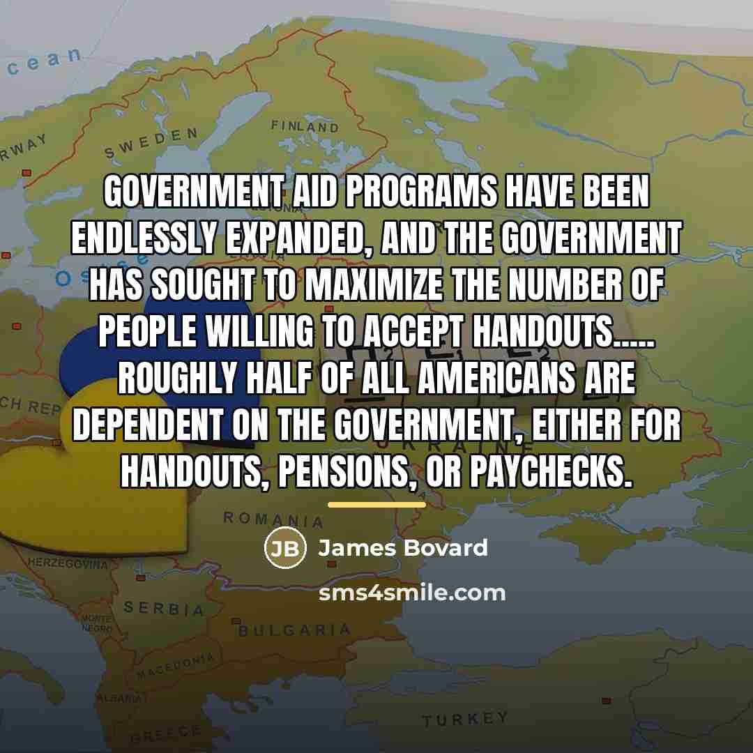 “Government aid programs have been endlessly expanded, and the government…” quote by James Bovard