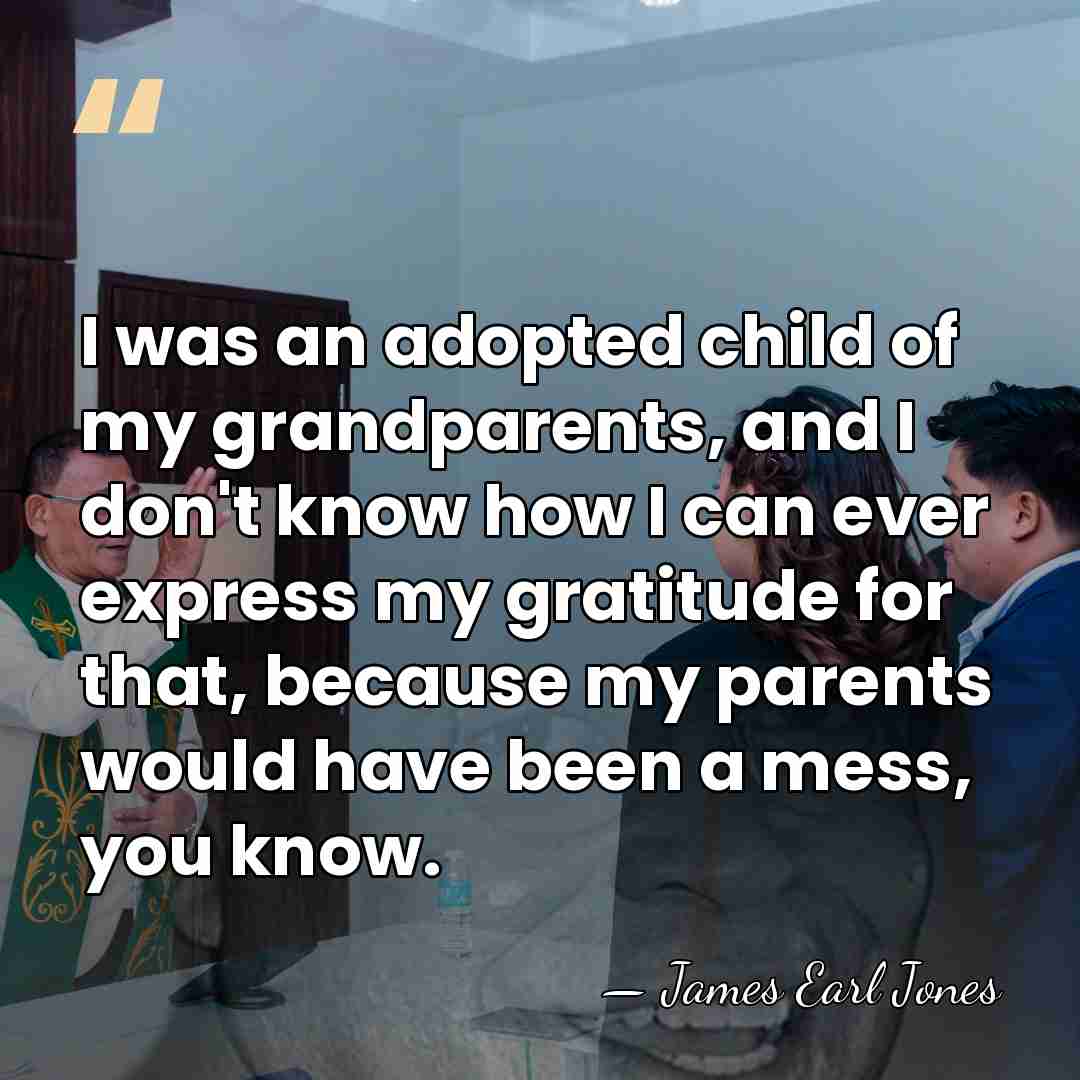 I was an adopted child of my grandparents, and I don't know&hellip; - James Earl Jones