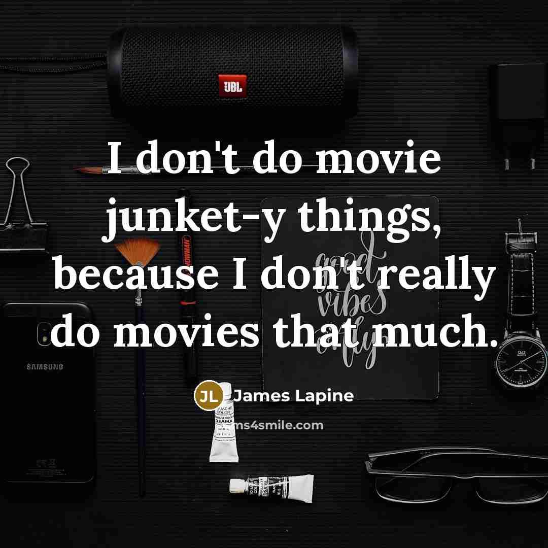 “I don't do movie junket-y things, because I don't really…” quote by James Lapine
