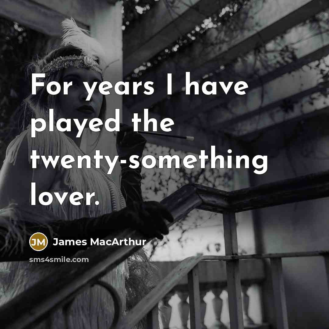 “For years I have played the twenty-something lover.…” quote by James MacArthur