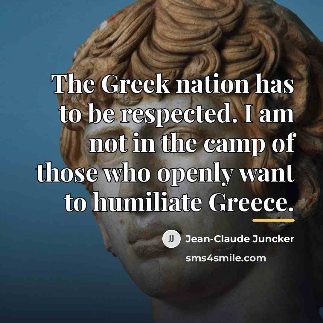 “The Greek nation has to be respected. I am not…” quote by Jean-Claude Juncker