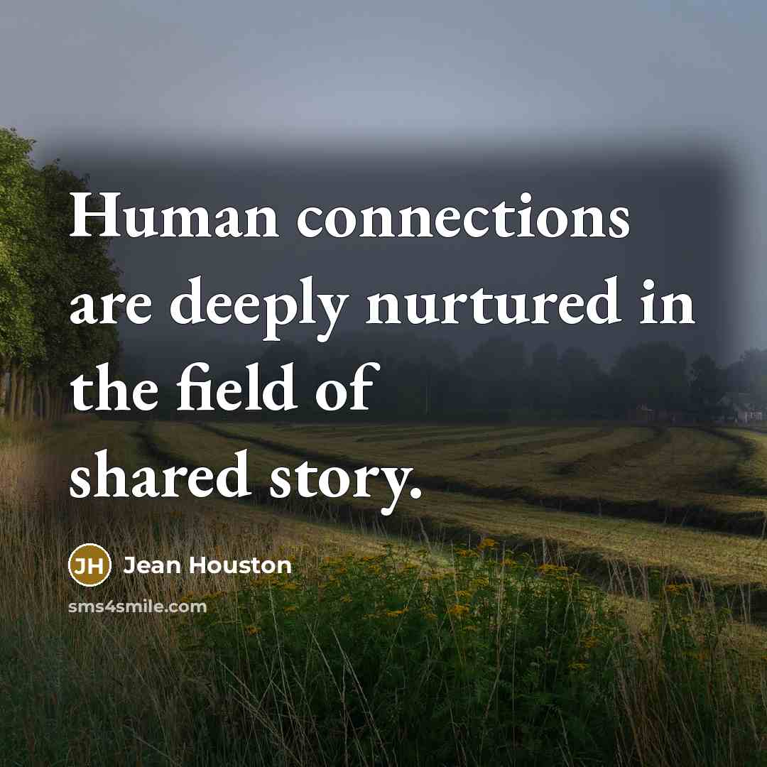 “Human connections are deeply nurtured in the field of shared…” quote by Jean Houston