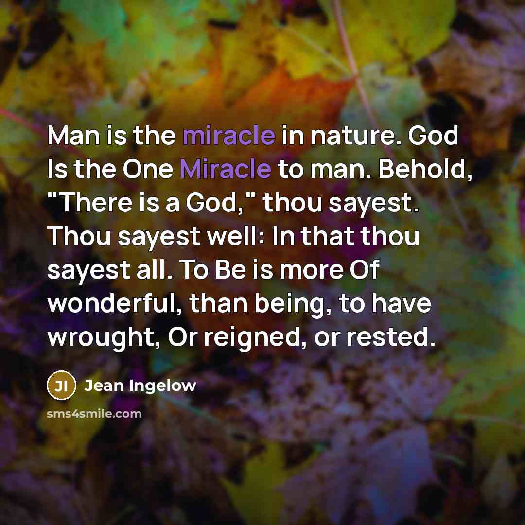 “Man is the miracle in nature. God Is the One…” quote by Jean Ingelow
