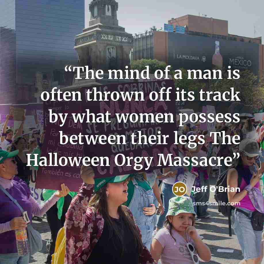 “The mind of a man is often thrown off its track by what women possess between their legs The Halloween Orgy Massacre” quote by Jeff O'Brian