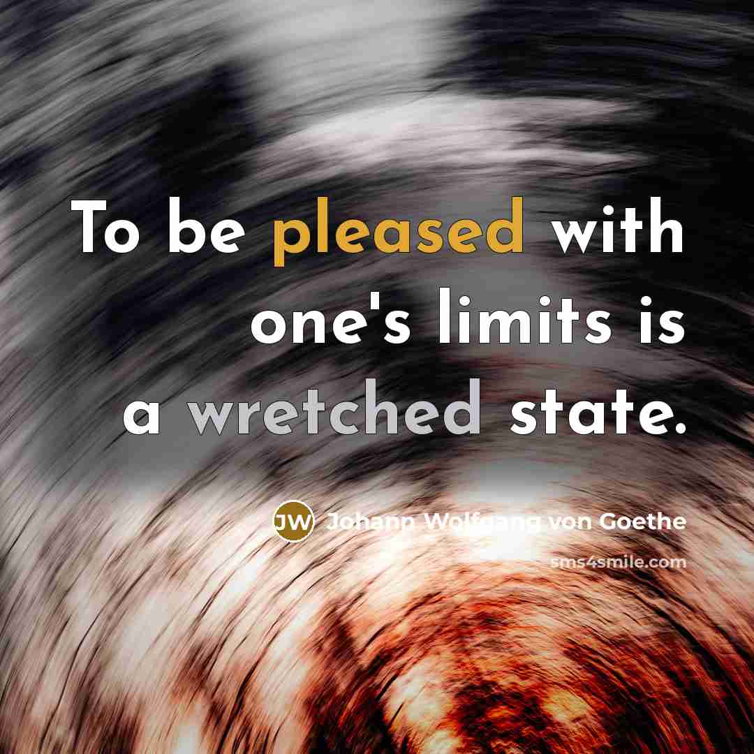 “To be pleased with one's limits is a wretched state.…” quote by Johann Wolfgang von Goethe