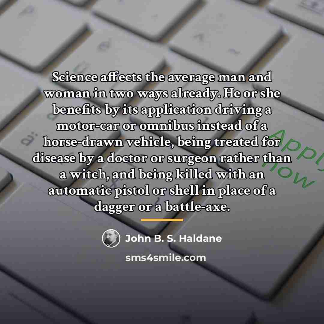 “Science affects the average man and woman in two ways…” quote by John B. S. Haldane