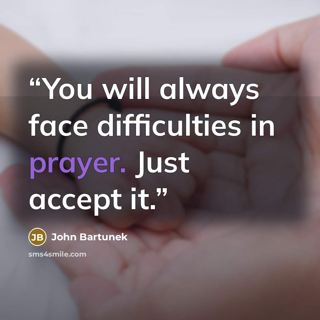 “You will always face difficulties in prayer. Just accept it.” quote by John Bartunek