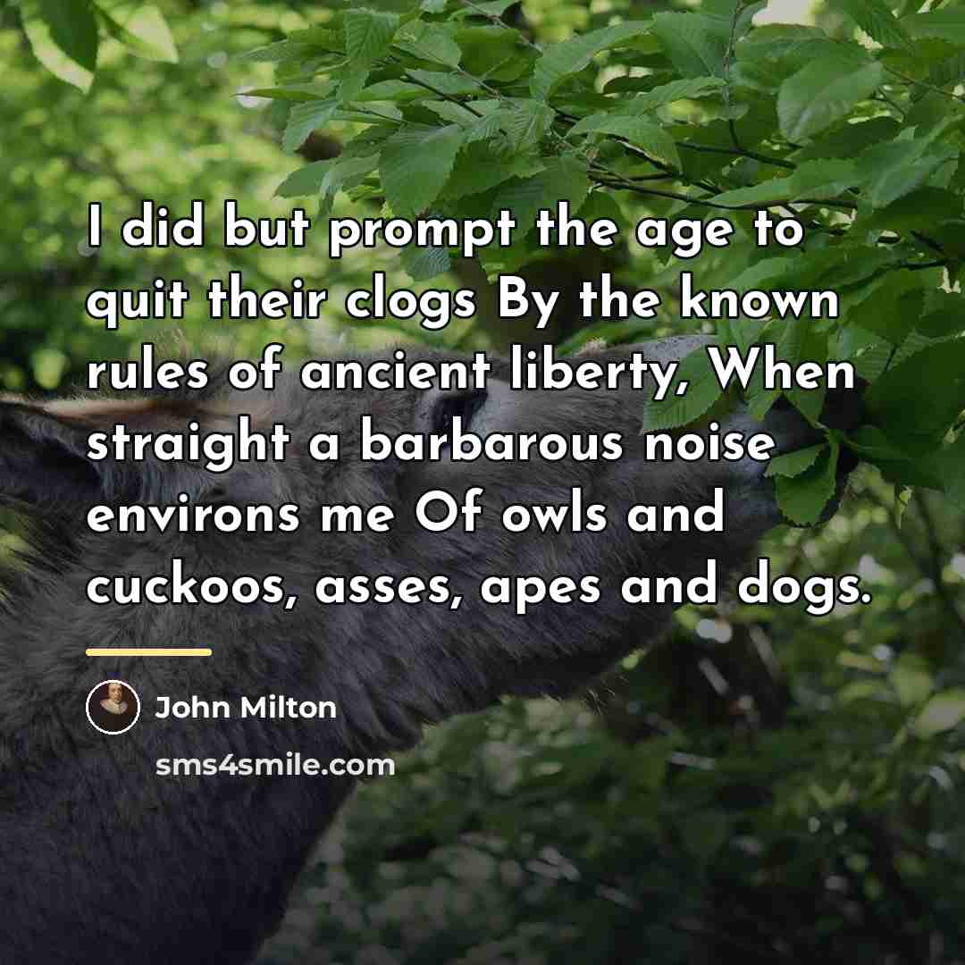 “I did but prompt the age to quit their clogs…” quote by John Milton