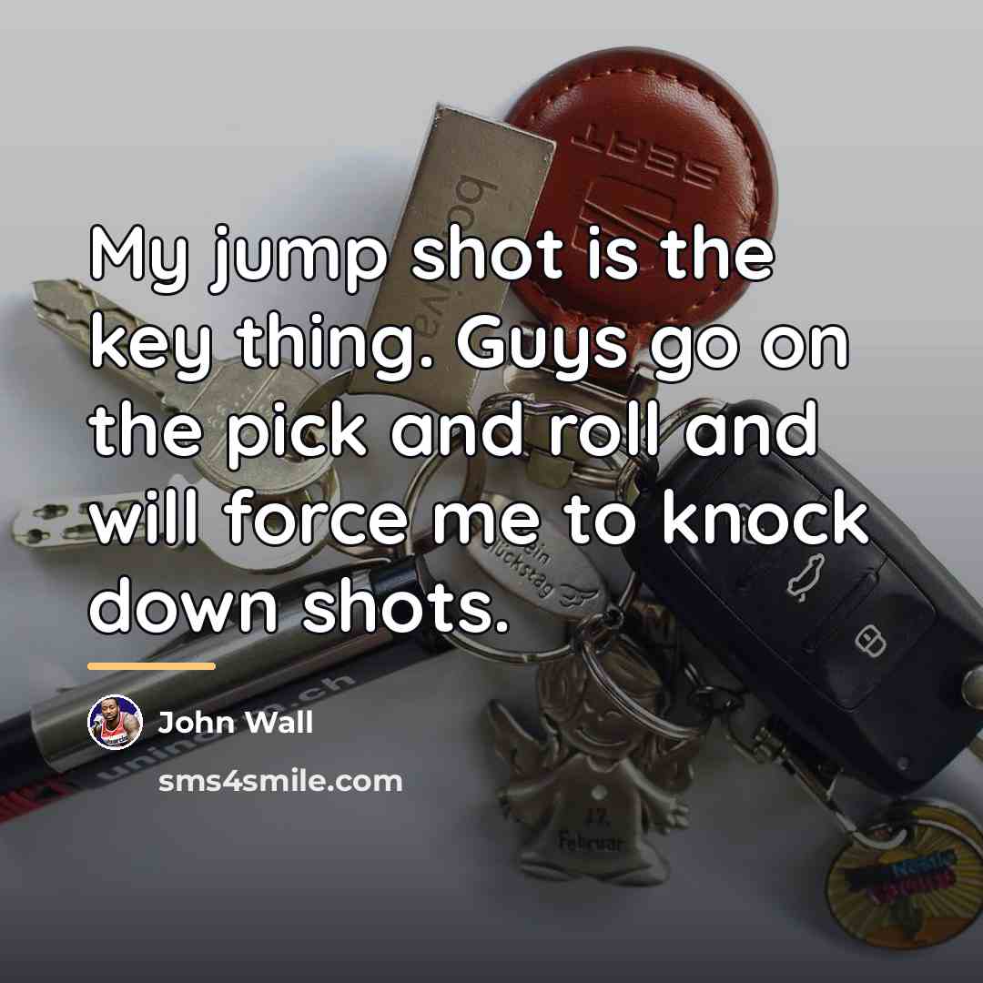 “My jump shot is the key thing. Guys go on…” quote by John Wall