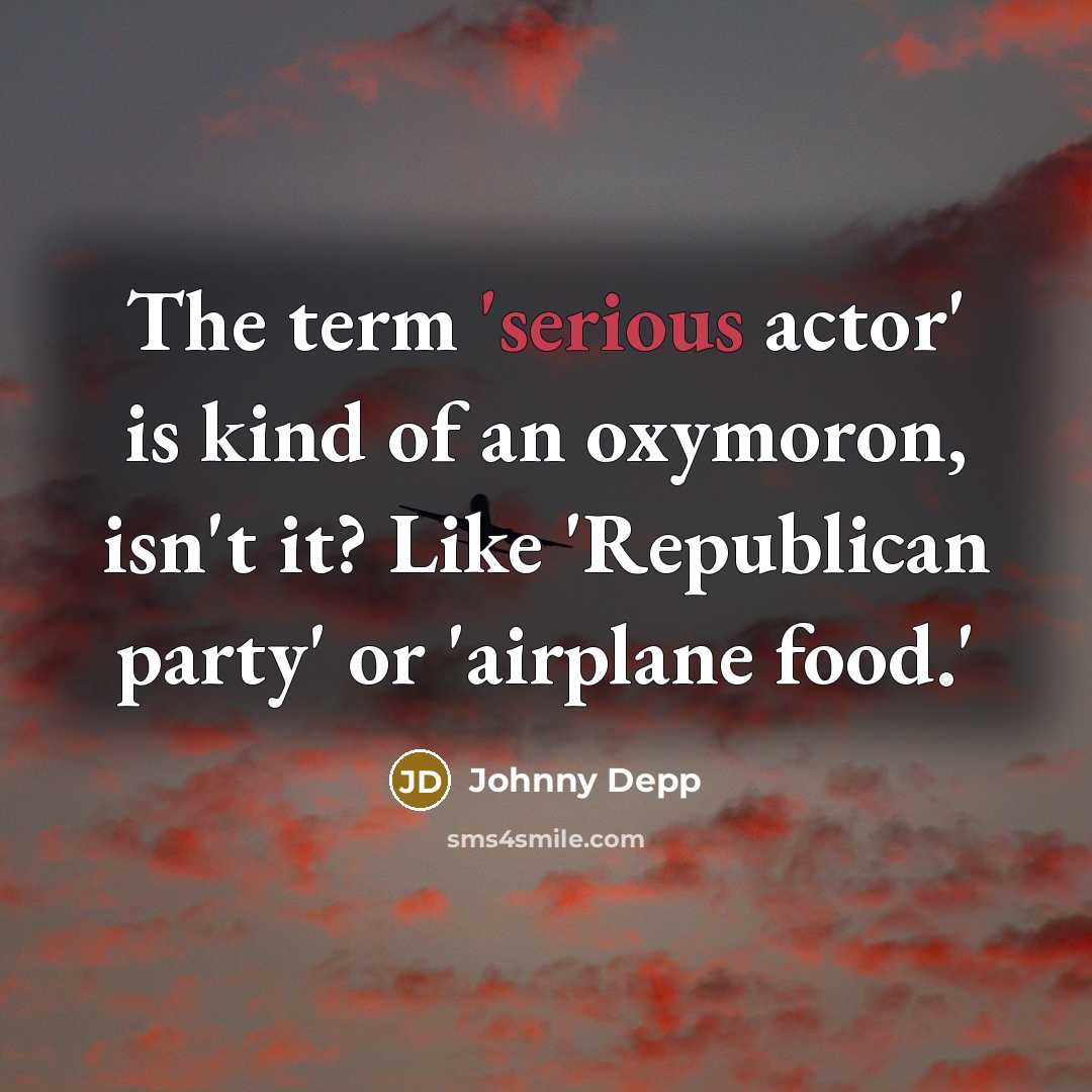 “The term 'serious actor' is kind of an oxymoron, isn't…” quote by Johnny Depp