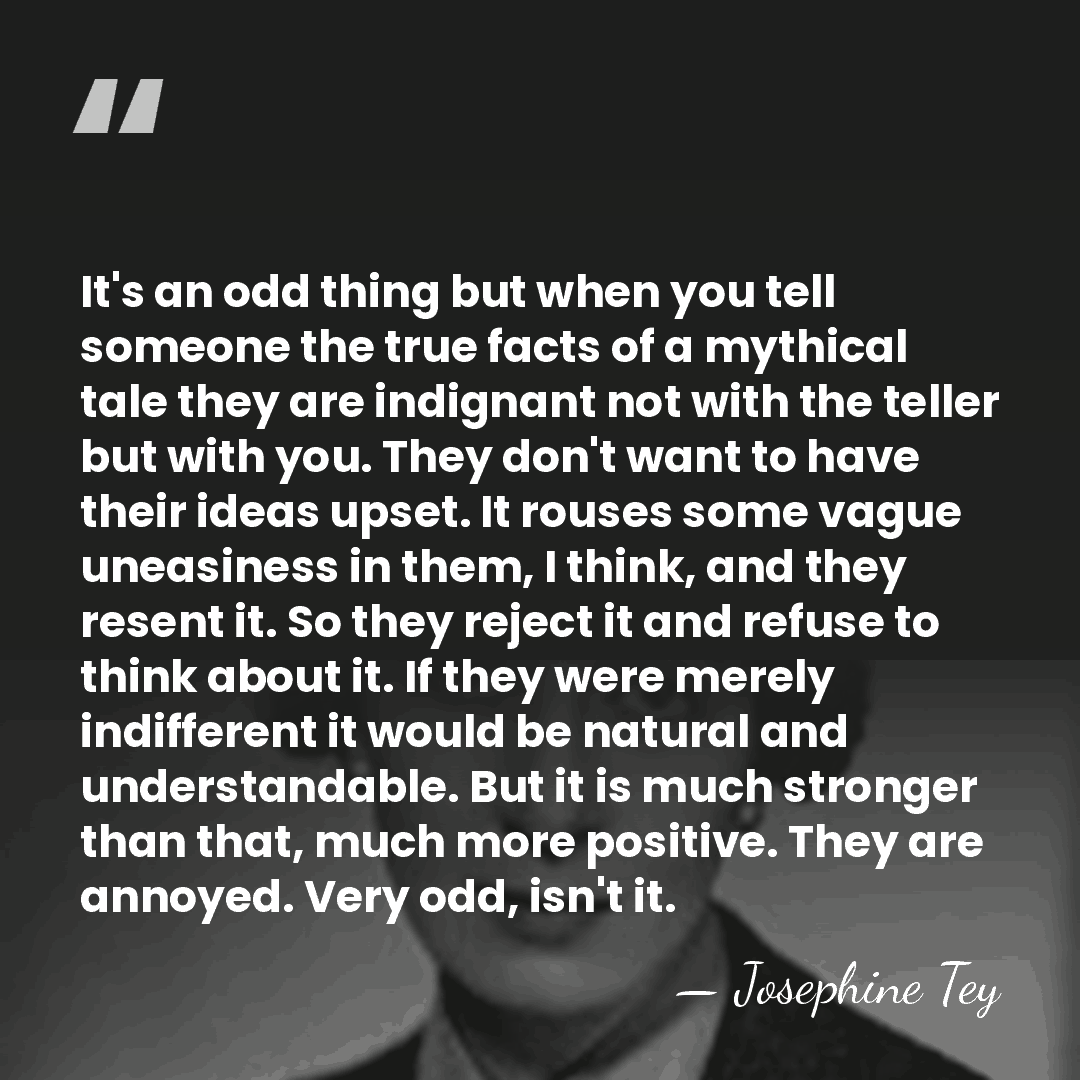 It's an odd thing but when you tell someone the true facts&hellip; - Josephine Tey
