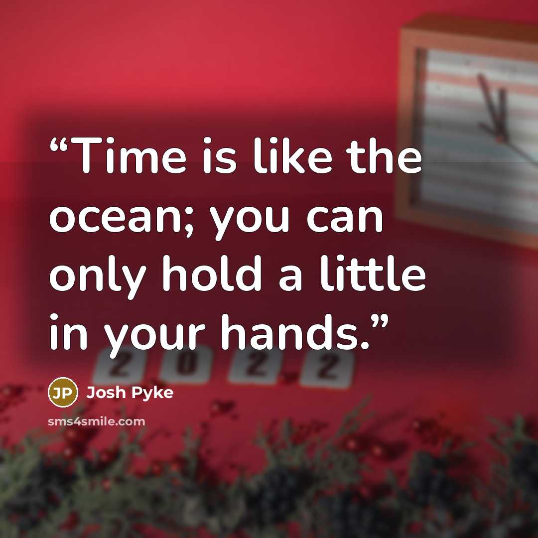 “Time is like the ocean; you can only hold a little in your hands.” quote by Josh Pyke