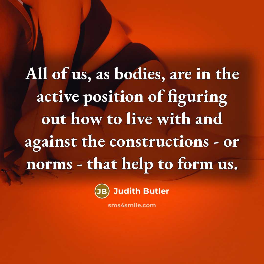 “All of us, as bodies, are in the active position…” quote by Judith Butler