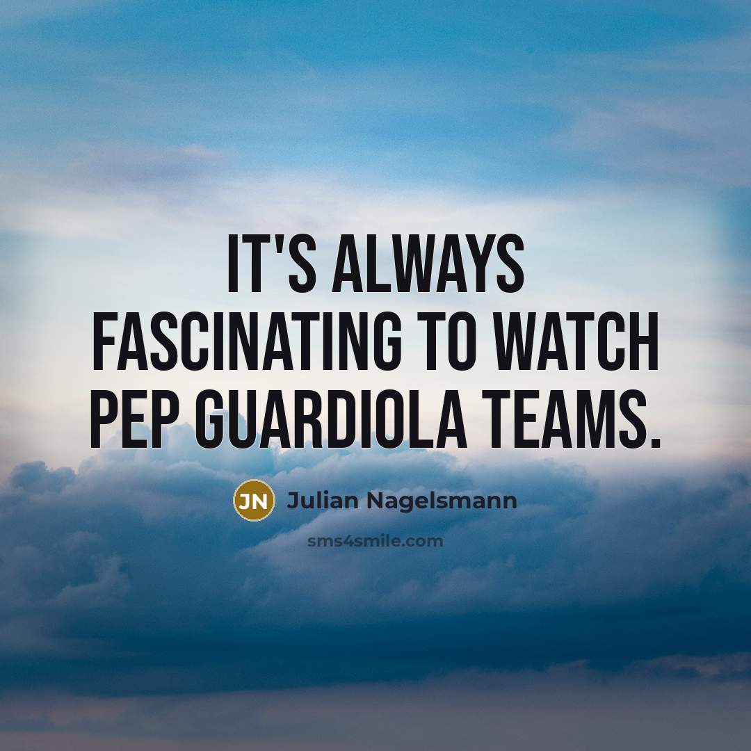 “It's always fascinating to watch Pep Guardiola teams.…” quote by Julian Nagelsmann