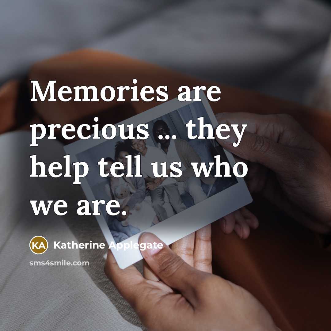 “Memories are precious ... they help tell us who we…” quote by Katherine Applegate