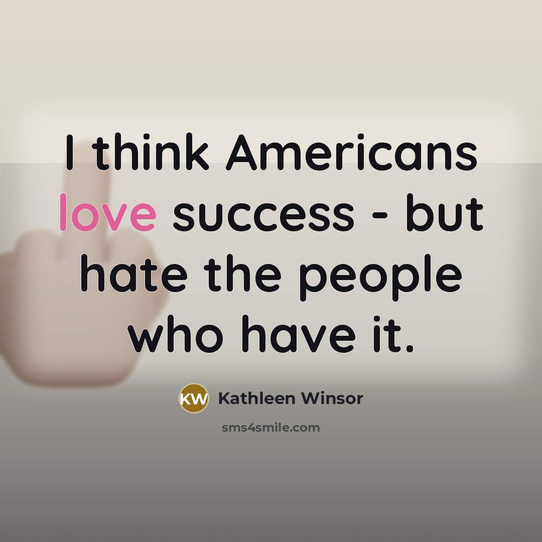 “I think Americans love success - but hate the people…” quote by Kathleen Winsor
