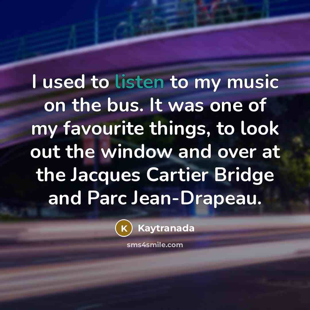 “I used to listen to my music on the bus.…” quote by Kaytranada