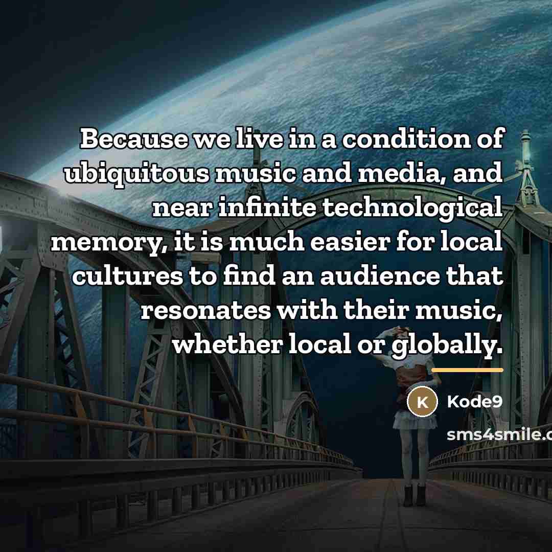 “Because we live in a condition of ubiquitous music and…” quote by Kode9