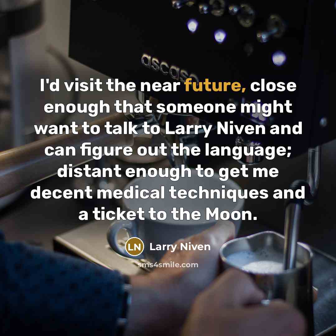 “I'd visit the near future, close enough that someone might…” quote by Larry Niven