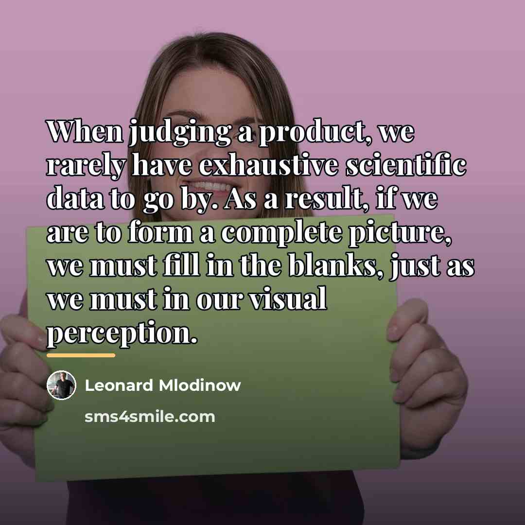 “When judging a product, we rarely have exhaustive scientific data…” quote by Leonard Mlodinow