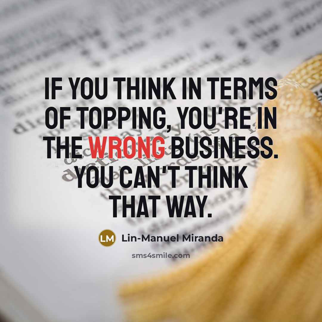 “If you think in terms of topping, you're in the…” quote by Lin-Manuel Miranda