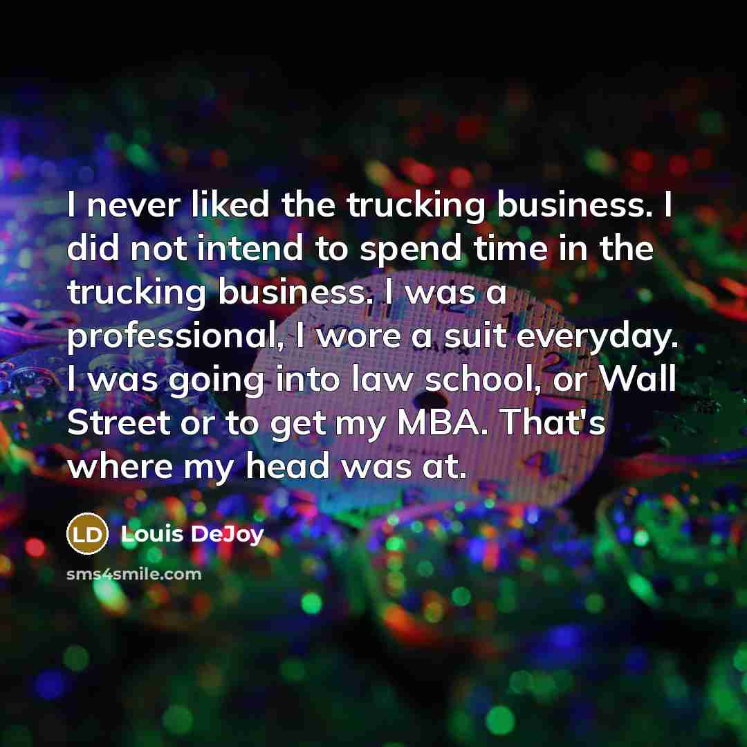 “I never liked the trucking business. I did not intend…” quote by Louis DeJoy