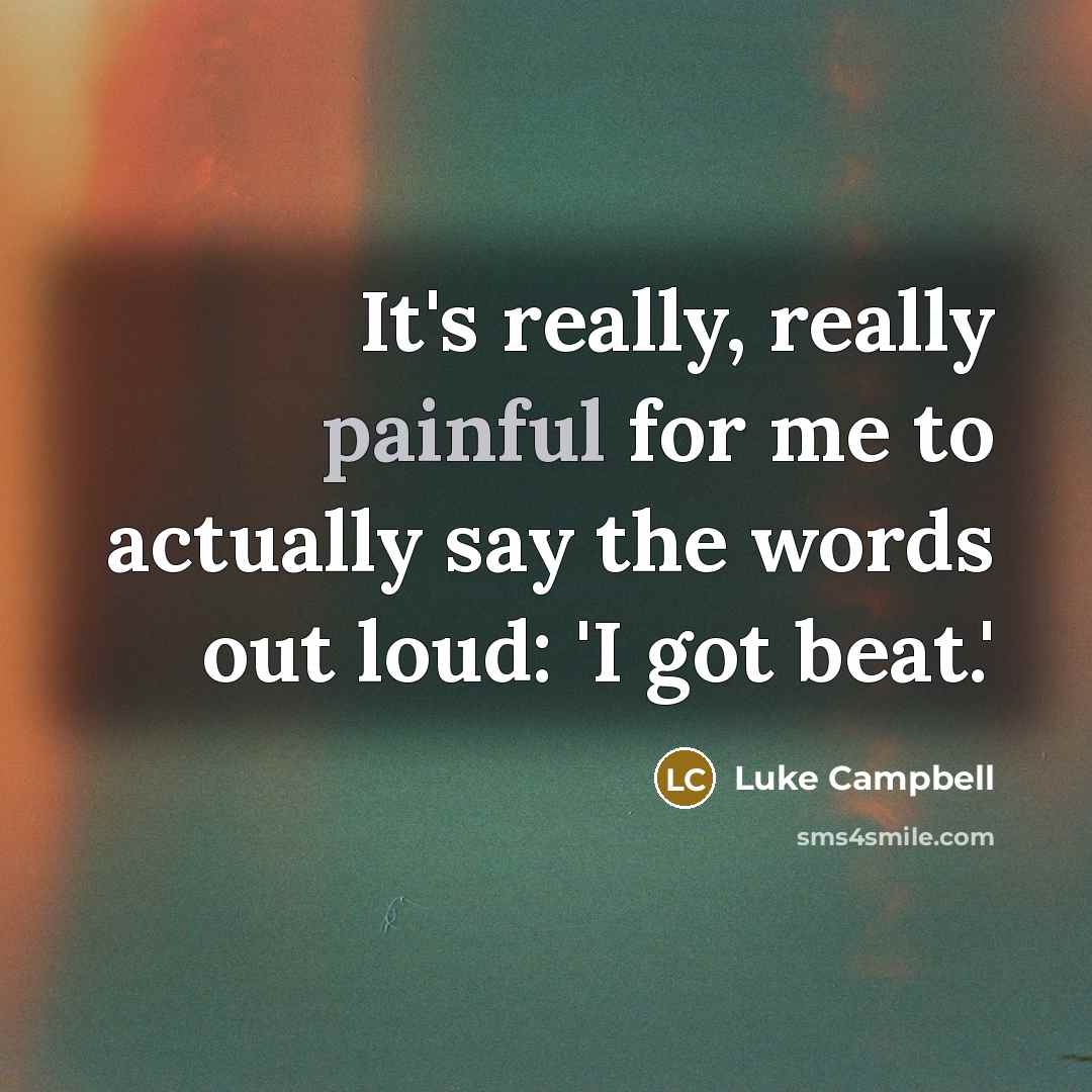 “It's really, really painful for me to actually say the…” quote by Luke Campbell