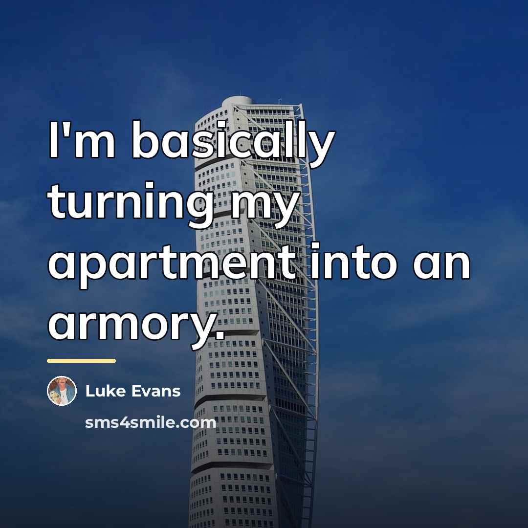 “I'm basically turning my apartment into an armory.…” quote by Luke Evans