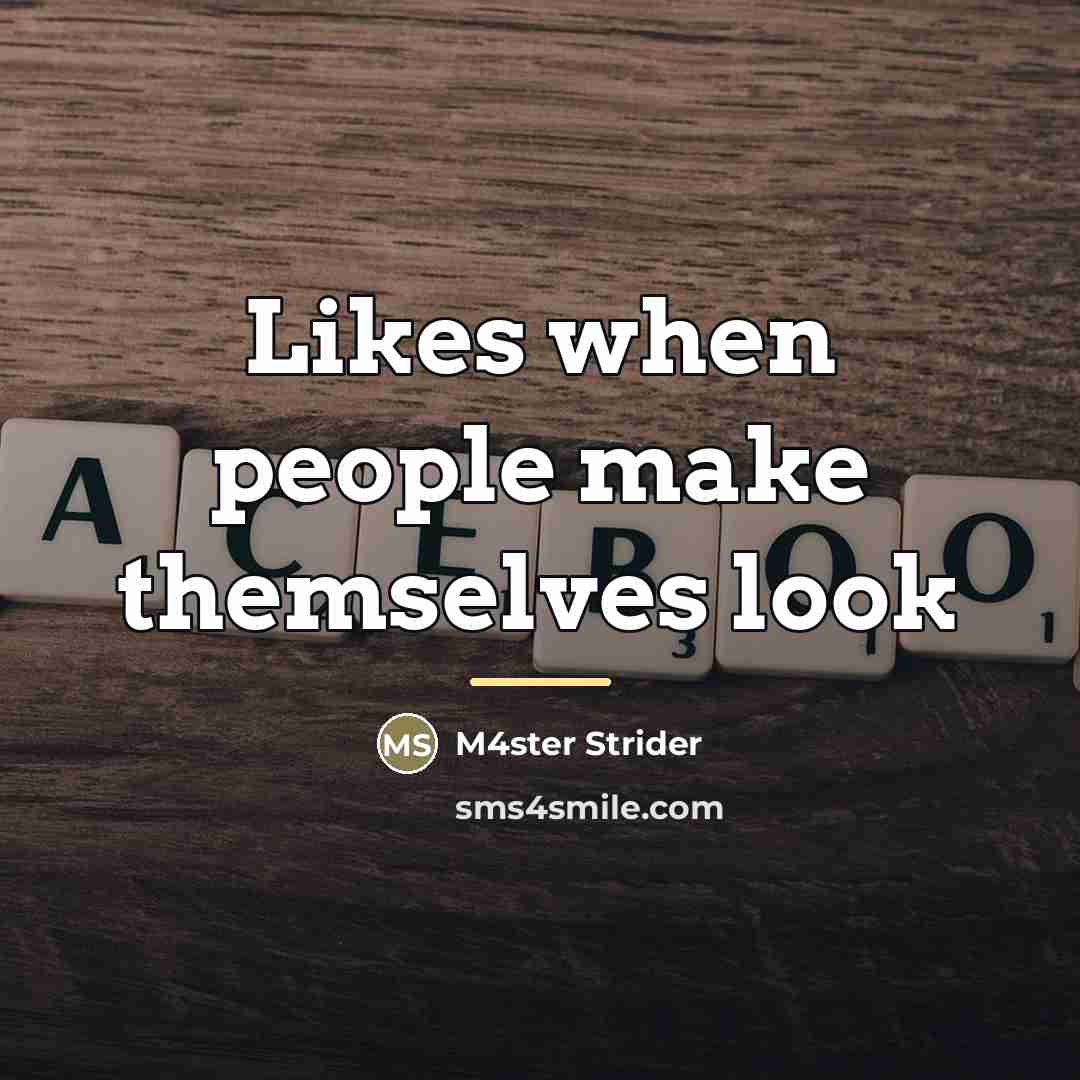 “Likes when people make themselves look…” quote by M4ster Strider