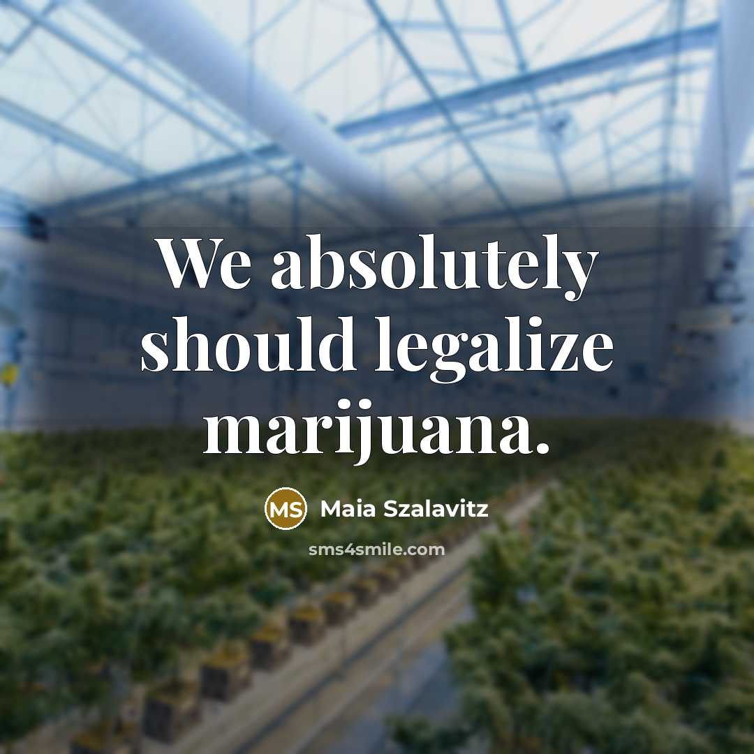 “We absolutely should legalize marijuana.…” quote by Maia Szalavitz